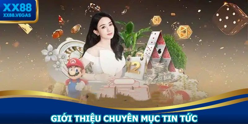 Chuyên mục tin tức XX88 giữ vai trò quan trọng tại hệ thống