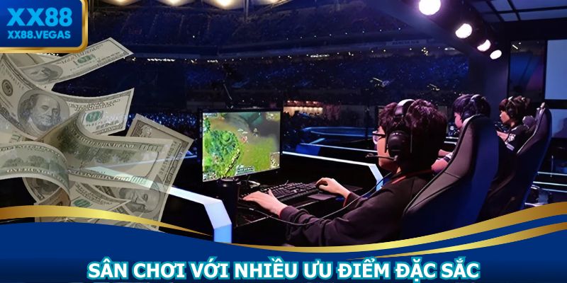 Sân chơi cá cược thể thao điện tử sở hữu nhiều ưu điểm