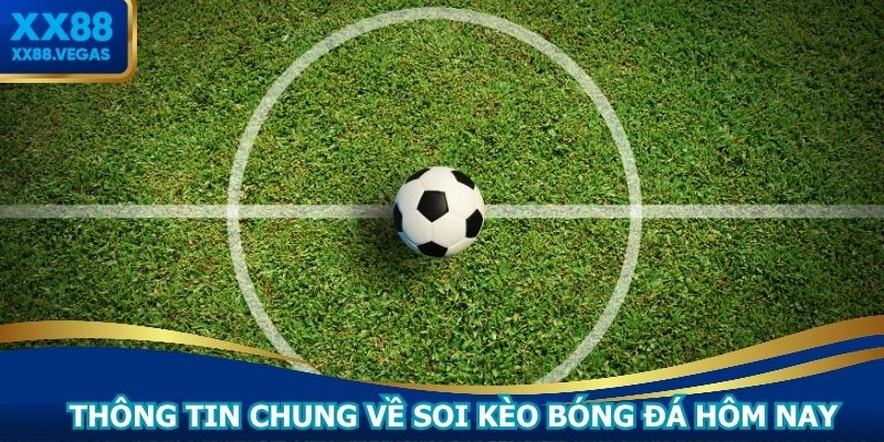 Thông tin chung về soi kèo bóng đá hôm nay