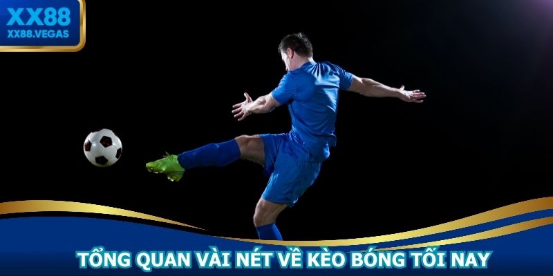 Tổng quan vài nét về kèo bóng tối nay