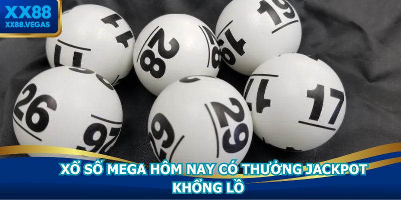 Xổ số mega hôm nay có thưởng Jackpot khổng lồ